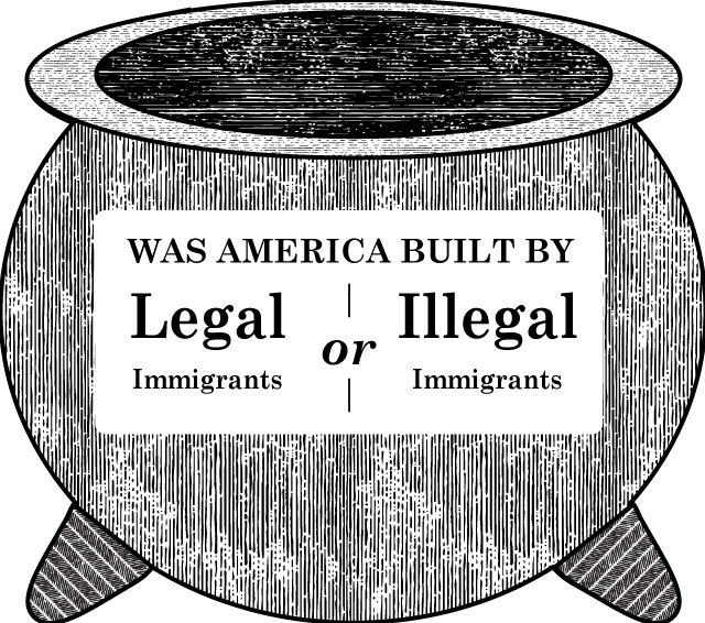 Melting Pot? - Was America Built By (A) Legal Immigrants? Or, (B) Illegal Immigrants?