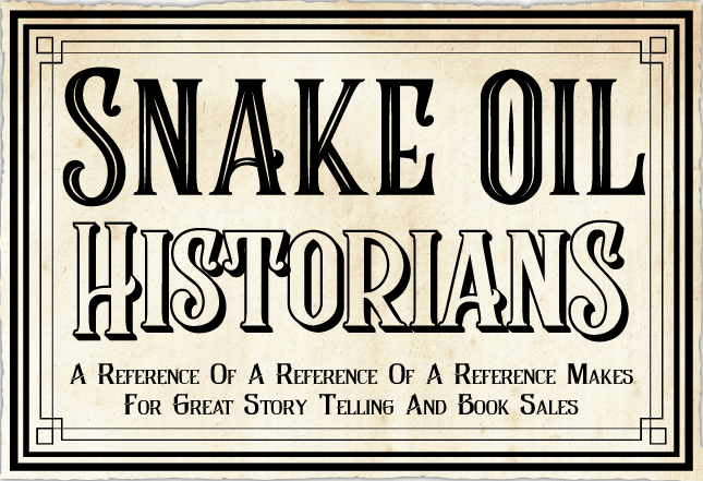 Snake Oil Historians - A reference of a references makes for great story telling and book sales