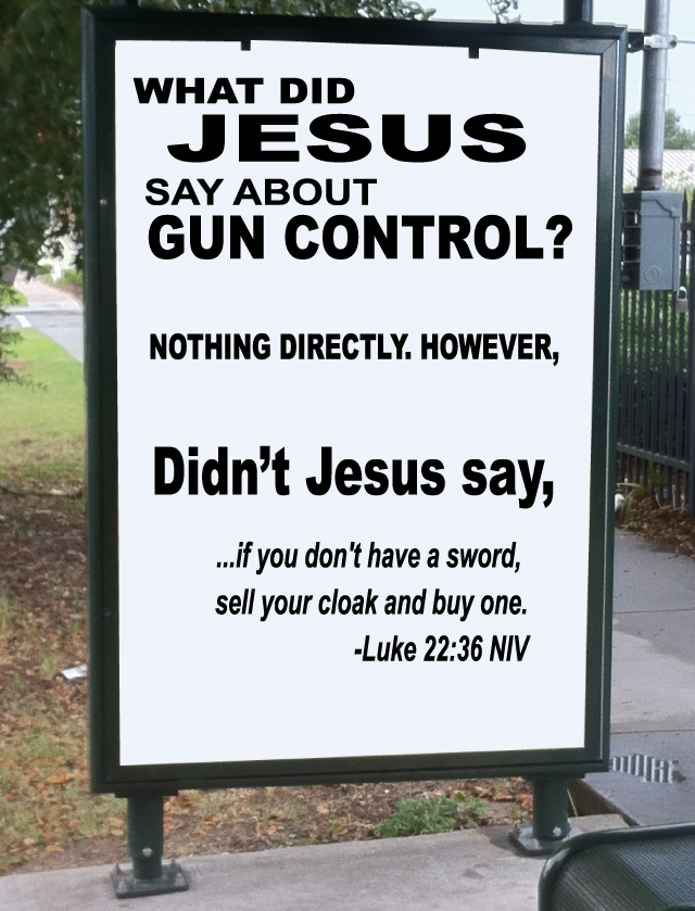 What did Jesus say about Gun Control? Nothing Directly, However, didn't Jesus say, '...if you don't have a sword, sell your cloak and buy one' - Luke 22:36 NIV