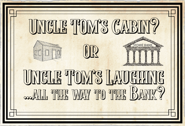 Uncle Tom's Cabin? Or Uncle Tom's Laughing all the way to the bank.