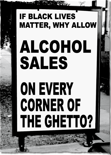If Black Lives Matter, Why allow Alcohol On Every Corner Of The Ghetto?