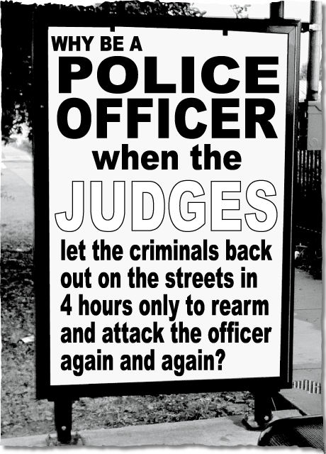 Why be a police officer when the judges let the criminals back out on the streets in 4 hours only to rearm and attack the officer again and again?