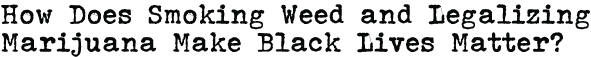 How Does Smoking Weed (And Legalizing Marijuana) Make Black Lives Matter?