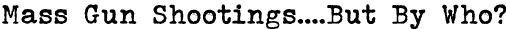 Mass Gun Shootings....But By Who?