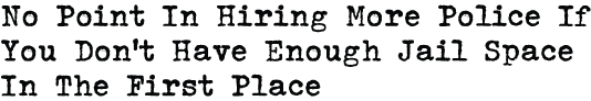 No Point In Hiring More Police If You Don't Have Enough Jail Space In The First Place