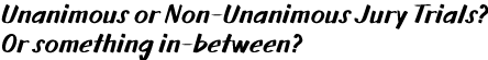 Unanimous or Non-Unanimous Jury Trials?