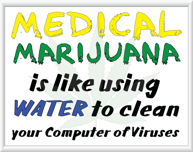 Medical Marijuana is like using Water to clean your computer of viruses