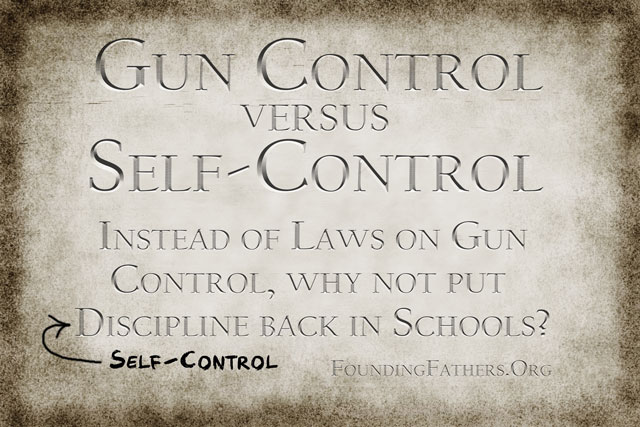 Gun Control vs Self Control - Instead of Laws on Gun Control, why not put Discipline (Self-Control) back in Schools?