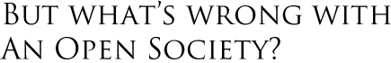But what's wrong with An Open Society?