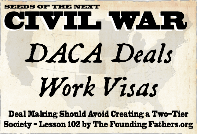 Seeds of the Next Civil War: DACA Deals, Work Visas - Deal Making Should Avoid Creating a Two-Tier Society - Lesson 102 - FoundingFathers.org