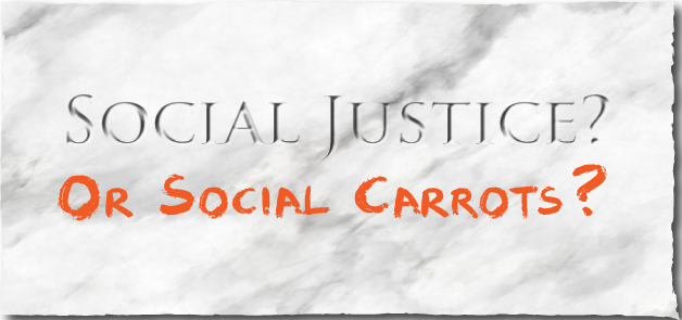 Social Justice? Or Social Carrots?
