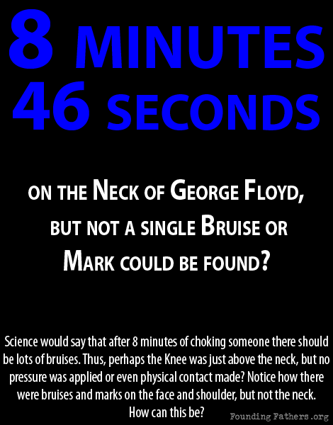 8 Minutes 46 Seconds on the Neck of George Floyd, but not a single bruise or mark could be found?