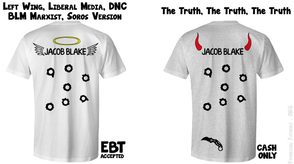 Jacob Blake: The Left Wing Media, DNC, BLM Marxist, and Soros vs The Truth T-Shirts