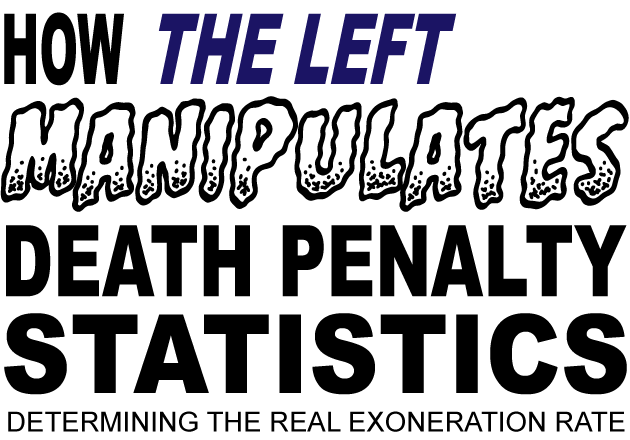 How The Left Manipulate Death Penalty Statistics - Determining The Real Exoneration Rate