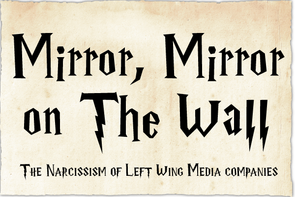 Mirror, Mirror on The Wall - The Narcissism of Left Wing Media Companies