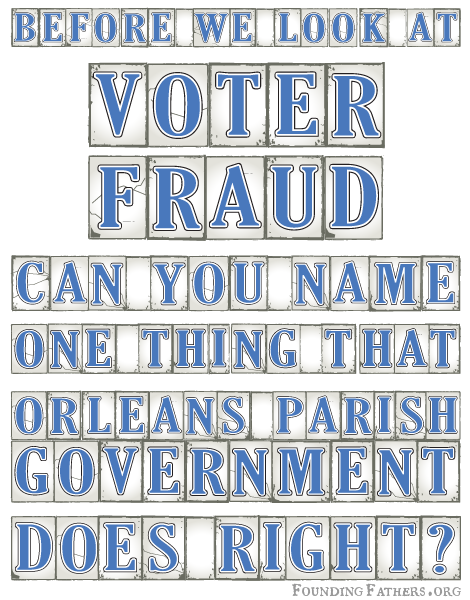 Before we look at Voter Fraud, can you name one thing that Orleans Parish Government does right?