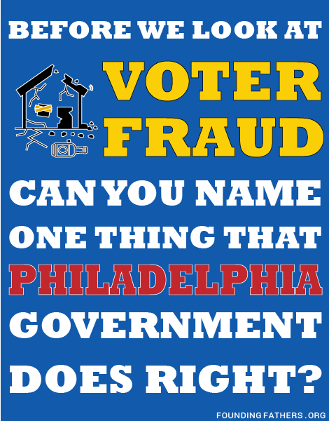 Before we look at Voter Fraud, can you name one thing that Philadelphia Government does right?