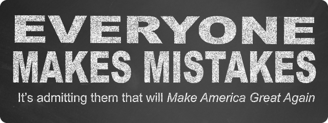 Everyone Makes Mistakes - It's admitting them that will Make America Great Again