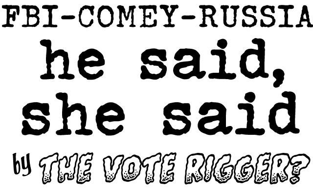 FBI-COMEY-RUSSION - he said, she said - by The Vote Rigger