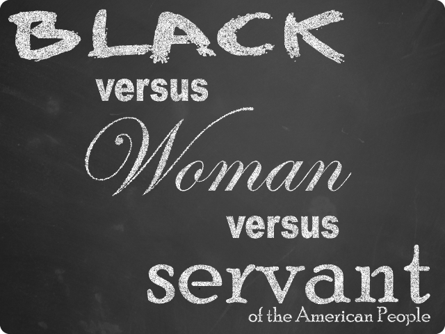 Black versus Woman versus servant of the American People