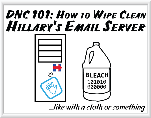 Hillary's EMail Server: DNC 101: How to wipe clean Hillary's EMail Server