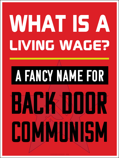 Q: What is a Living Wage? A: A fancy name for Back Door Communism
