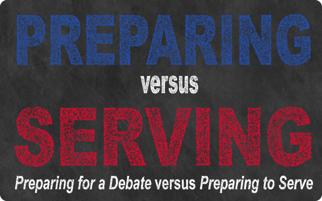 Preparing versus Serving - Preparing for a Debate veruss Preparing to Serve
