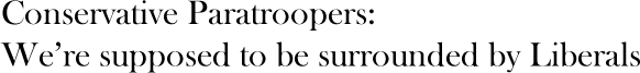 Conservative Paratroopers: We're supposed to be surrounded by Liberals