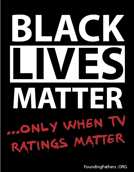 Black Lives Matter  ...Only When TV Ratings Matter