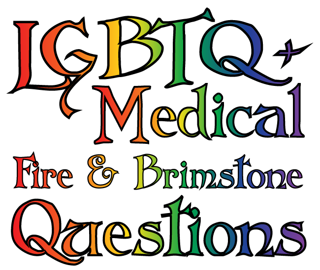 LGBTQ+ Medical Fire and Brimstone Questions