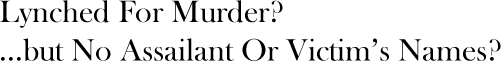 Lynched For Murder? But No Assailant Or Victim's Names?