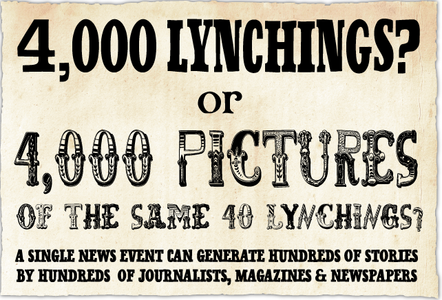 4,000 Lynchings? or 4,000 pictures? A single news event can generate hundreds of stories by hundreds of journalists, magazines and newspapers