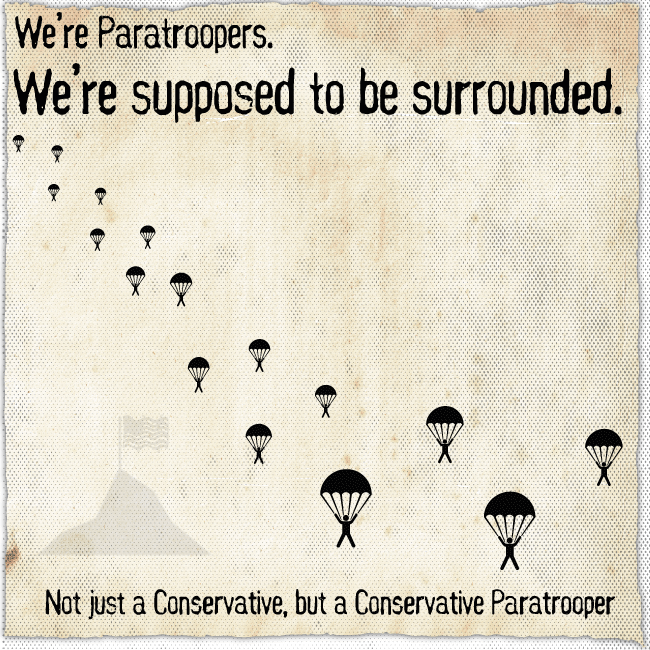 We're paratroopers. We're supposed to be surrounded. California Conservative Paratroopers Divisions, FoundingFathers.org 31st Army. - Not just a Conservative, but a Conservative Paratrooper
