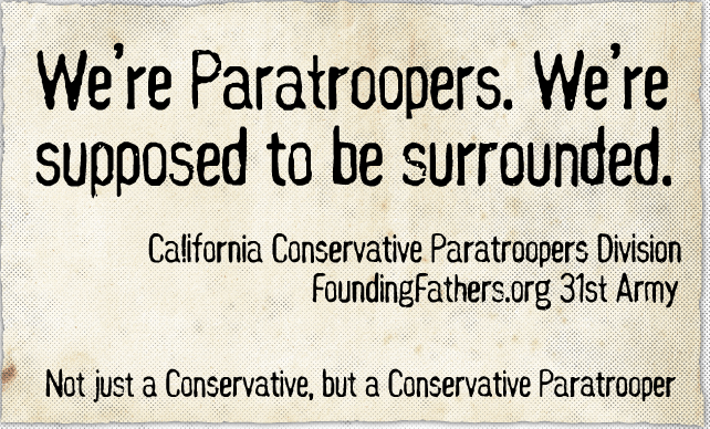 We're Paratroopers. We're supposed to be surrounded. - California Conservative Paratroopers Division - FoundingFathers.org 31st Army  (Not just a Conservative, but a Conservative Paratrooper)